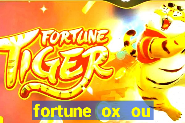 fortune ox ou fortune tiger